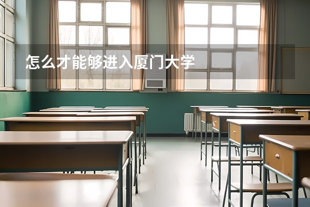 怎么才能够进入厦门大学