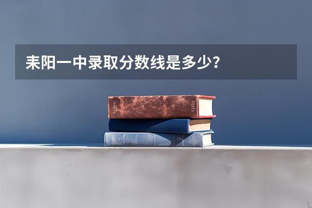 耒阳一中录取分数线是多少？