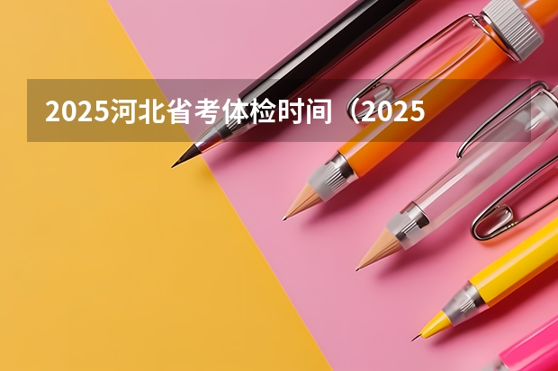 2025河北省考体检时间（2025安阳市省考体检时间）