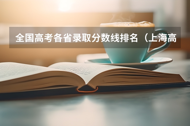 全国高考各省录取分数线排名（上海高考分数线排名对应大学）