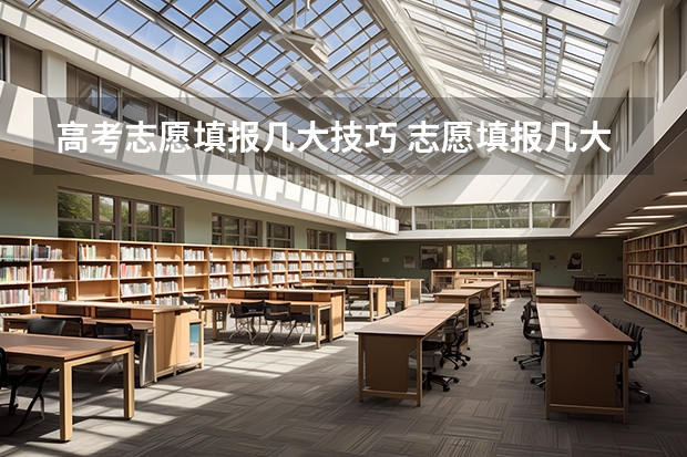 高考志愿填报几大技巧 志愿填报几大技巧 河南高考填报志愿技巧详解