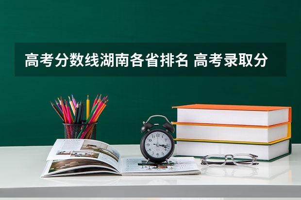 高考分数线湖南各省排名 高考录取分数线一览表湖南
