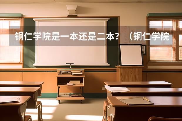 铜仁学院是一本还是二本？（铜仁学院是一本还是二本）