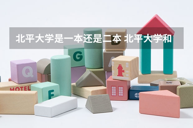 北平大学是一本还是二本 北平大学和北京大学的区别