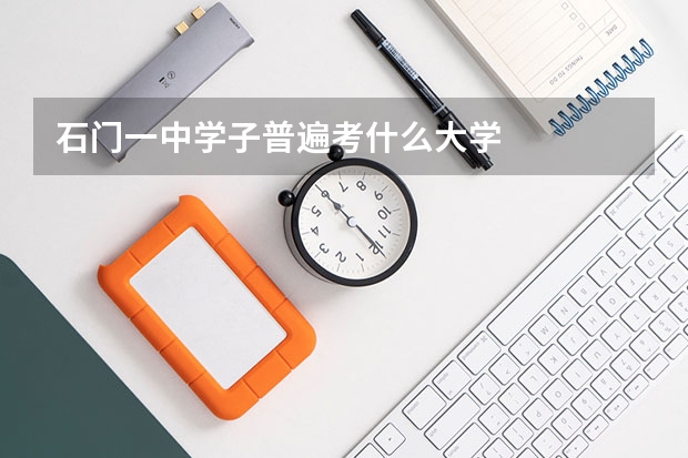 石门一中学子普遍考什么大学