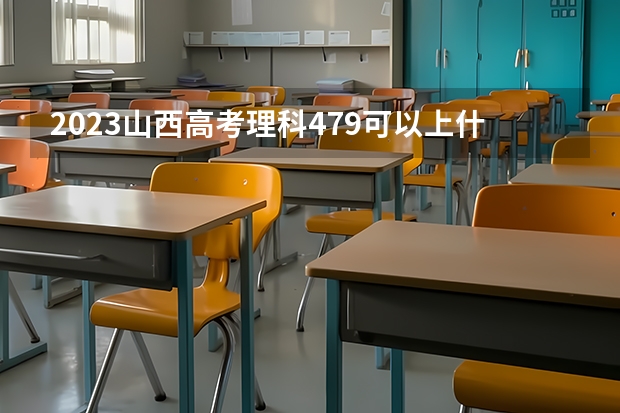 2023山西高考理科479可以上什么大学
