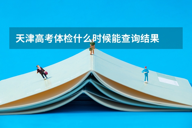 天津高考体检什么时候能查询结果