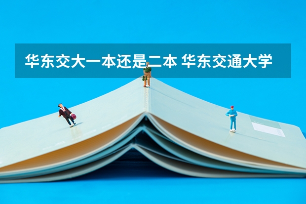 华东交大一本还是二本 华东交通大学是一本还是二本