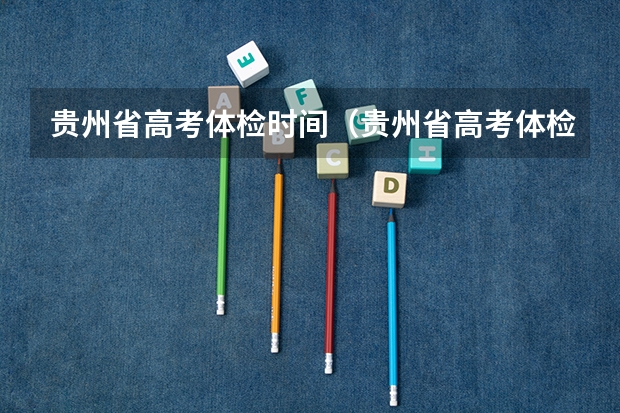 贵州省高考体检时间（贵州省高考体检时间）