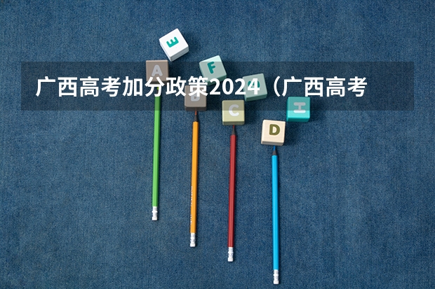 广西高考加分政策2024（广西高考政策三统一条件）