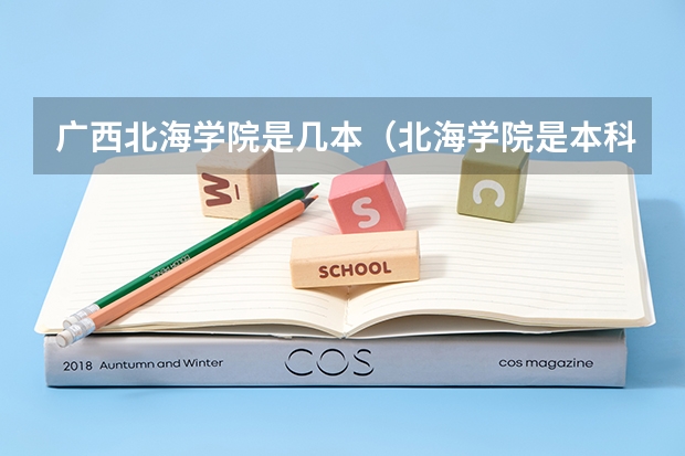 广西北海学院是几本（北海学院是本科还是专科）