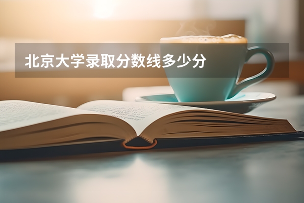 北京大学录取分数线多少分