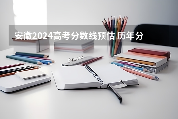 安徽2024高考分数线预估 历年分数线是多少