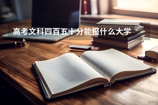 高考文科四百五十分能报什么大学