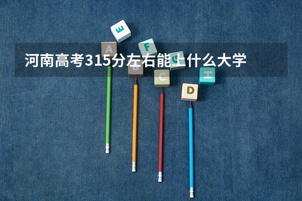 河南高考315分左右能上什么大学