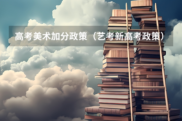 高考美术加分政策（艺考新高考政策）