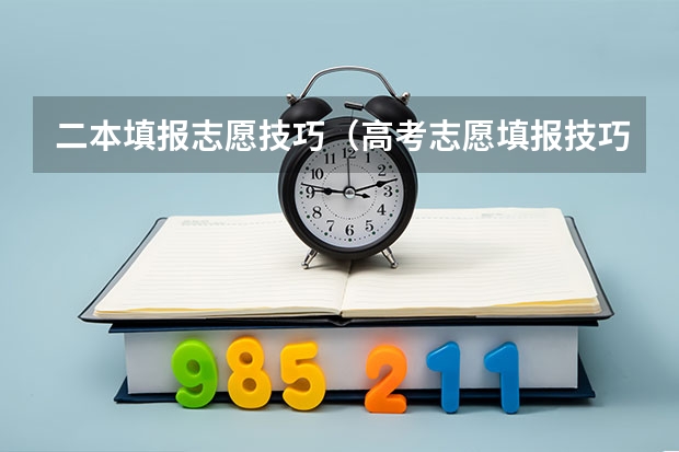 二本填报志愿技巧（高考志愿填报技巧）