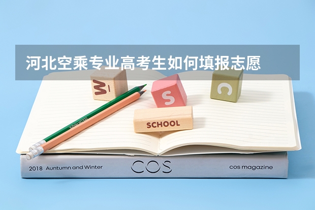 河北空乘专业高考生如何填报志愿