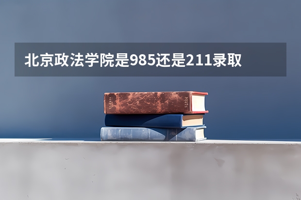 北京政法学院是985还是211录取分数线 211大学法学专业录取分数线排名