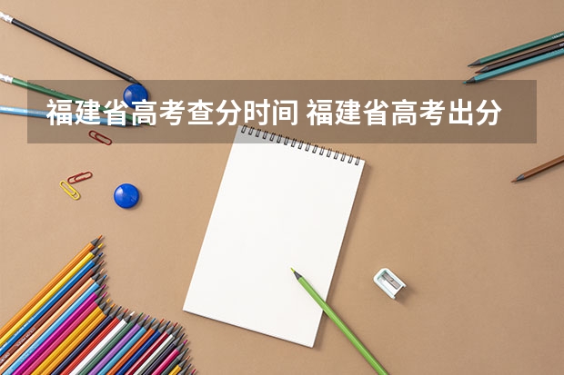 福建省高考查分时间 福建省高考出分时间
