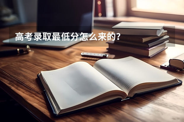 高考录取最低分怎么来的？