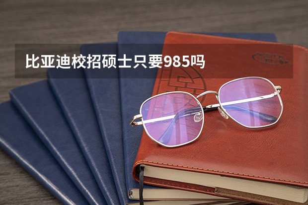 比亚迪校招硕士只要985吗