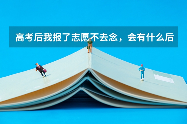 高考后我报了志愿不去念，会有什么后果，我的学籍是不换在他们学校呢，那怎样注销呢？