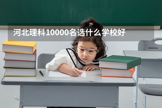 河北理科10000名选什么学校好