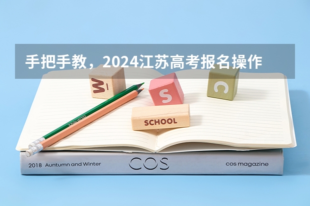 手把手教，2024江苏高考报名操作流程图解！ 江苏高考志愿填报规则及步骤