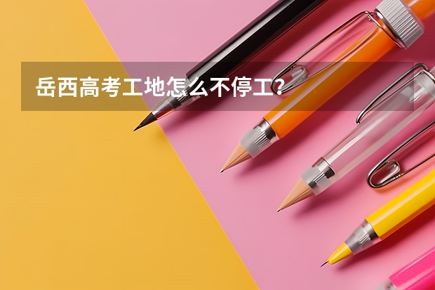 岳西高考工地怎么不停工？
