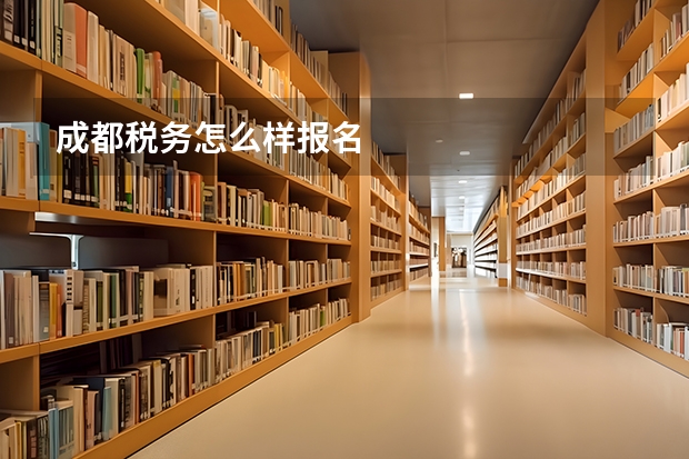 成都税务怎么样报名