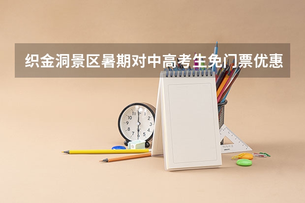 织金洞景区暑期对中高考生免门票优惠（织金洞高考生门票免费政策织金洞免票政策）