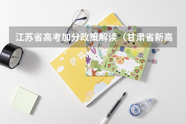 江苏省高考加分政策解读（甘肃省新高考政策解读）
