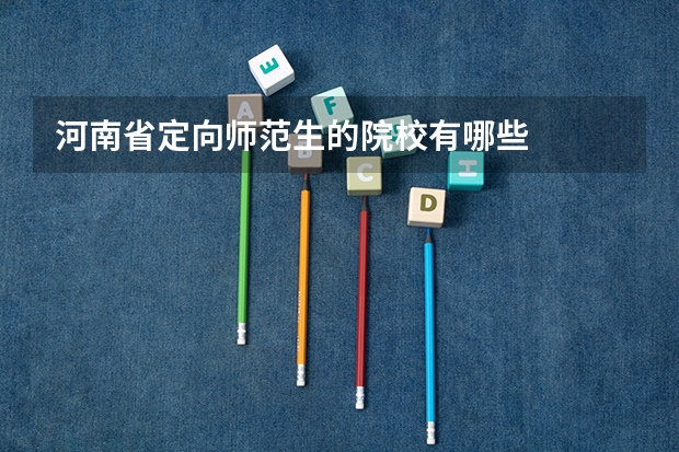 河南省定向师范生的院校有哪些
