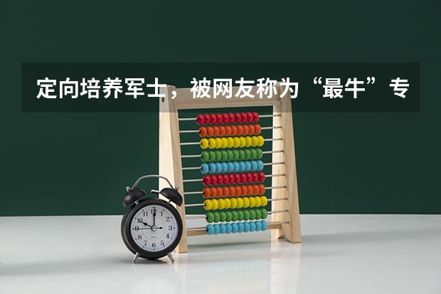 定向培养军士，被网友称为“最牛”专科（前途有多好？就业前景如何？）