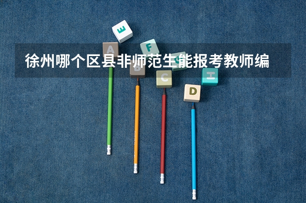 徐州哪个区县非师范生能报考教师编