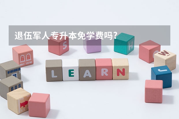 退伍军人专升本免学费吗?