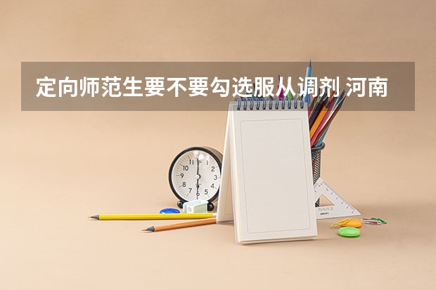 定向师范生要不要勾选服从调剂 河南省2025年公费师范生招生计划