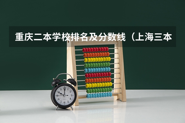 重庆二本学校排名及分数线（上海三本院校排名及分数线）