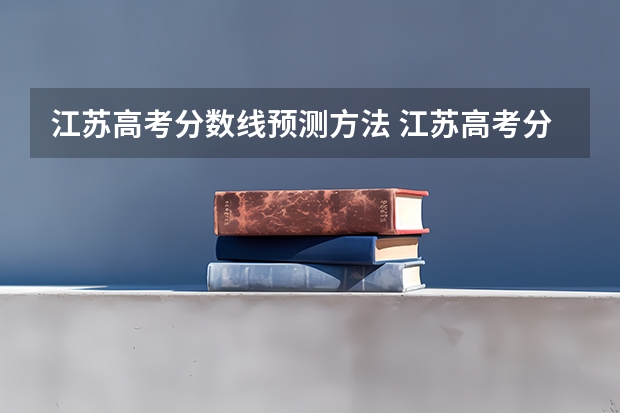 江苏高考分数线预测方法 江苏高考分数线排名
