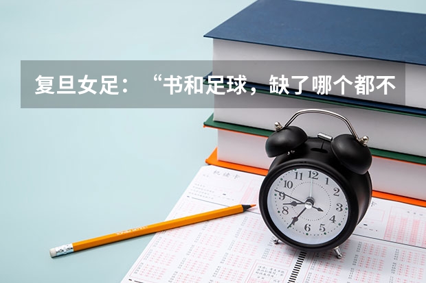 复旦女足：“书和足球，缺了哪个都不行”