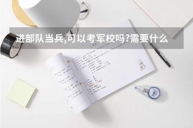 进部队当兵,可以考军校吗?需要什么条件?