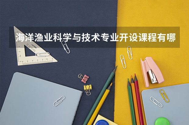 海洋渔业科学与技术专业开设课程有哪些（考研方向） 