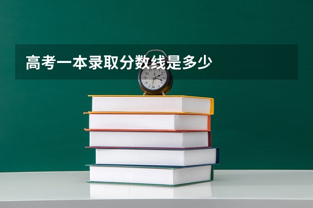 高考一本录取分数线是多少