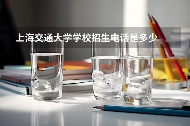 上海交通大学学校招生电话是多少