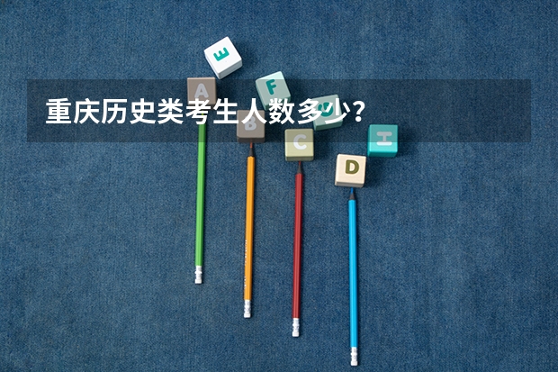 重庆历史类考生人数多少？