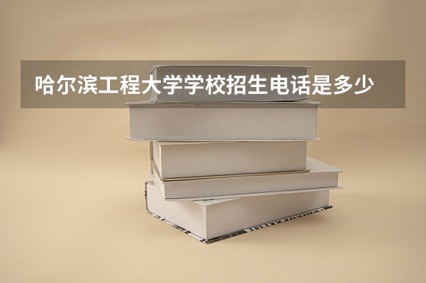 哈尔滨工程大学学校招生电话是多少