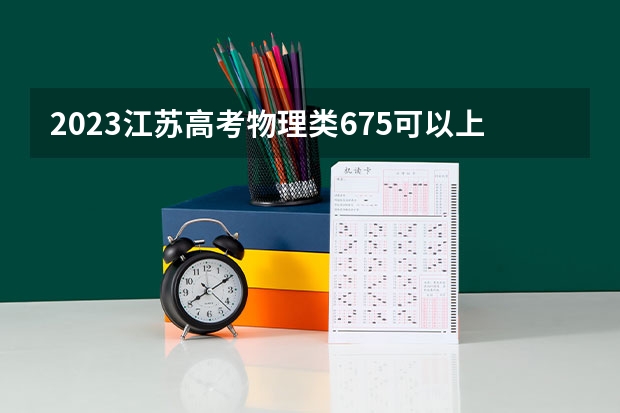 2023江苏高考物理类675可以上什么大学