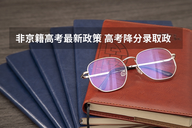 非京籍高考最新政策 高考降分录取政策