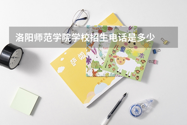 洛阳师范学院学校招生电话是多少